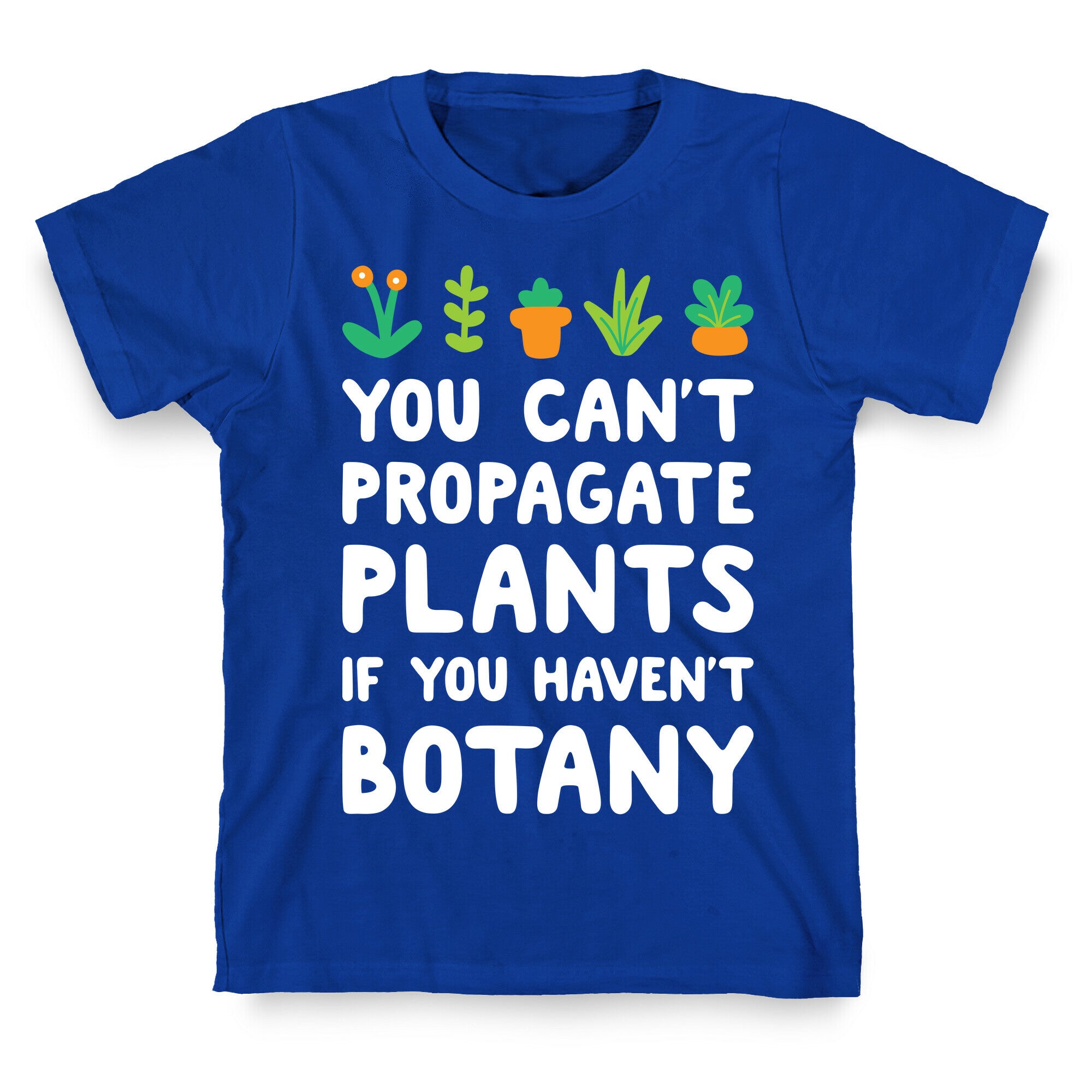 You Can't Propagate Plants If You Haven't Botany T-Shirt